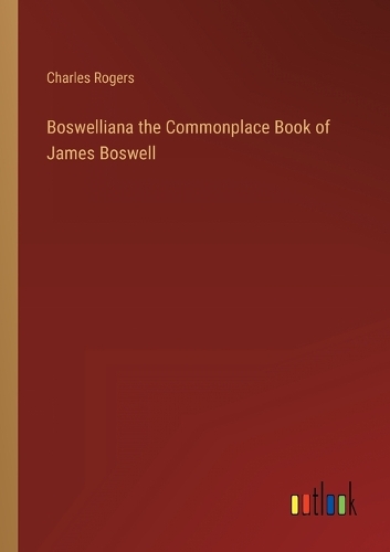 Boswelliana the Commonplace Book of James Boswell