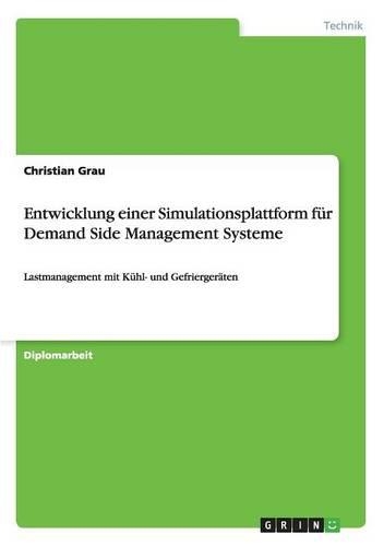 Entwicklung einer Simulationsplattform für Demand Side Management Systeme: Lastmanagement mit Kühl- und Gefriergeräten(German)