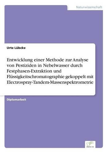 Entwicklung einer Methode zur Analyse von Pestiziden in Nebelwasser durch Festphasen-Extraktion und Flüssigkeitschromatographie gekoppelt mit Electrospray-Tandem-Massenspektrometrie: (German)