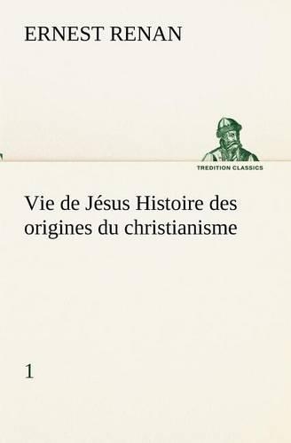 Vie de Jésus Histoire des origines du christianisme; 1