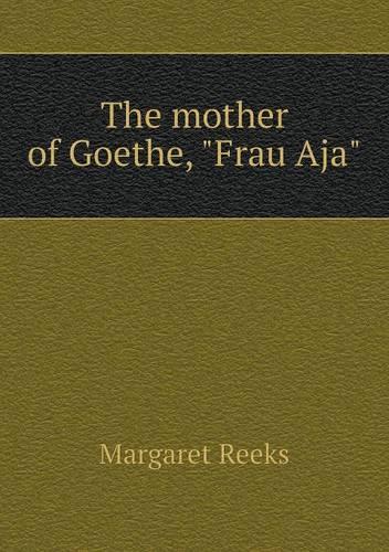 The mother of Goethe, Frau Aja: (English)