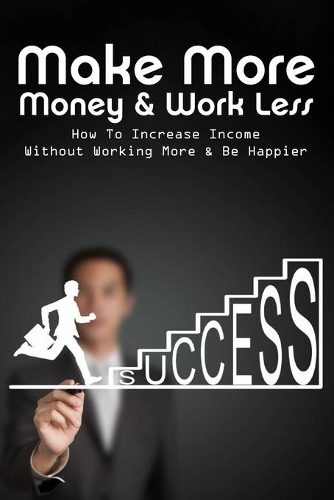 Make More Money & Work Less