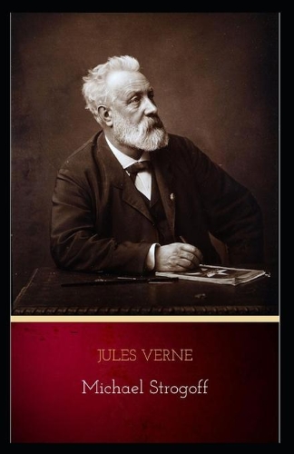 Michael Strogoff or The Courier of the Czar: Jules Verne (Classics, Literature, Action and Adventure, Science Fiction) [Annotated]