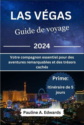 Las Végas Guide de Voyage 2024: Votre compagnon essentiel pour des aventures remarquables et des trésors cachés
