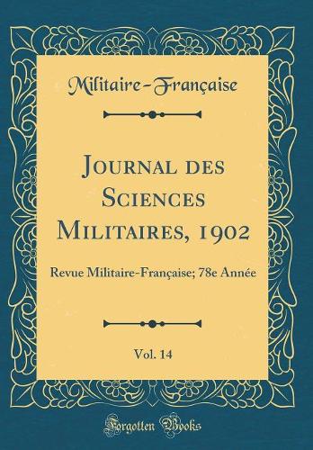 Journal des Sciences Militaires, 1902, Vol. 14: Revue Militaire-Française; 78e Année (Classic Reprint)