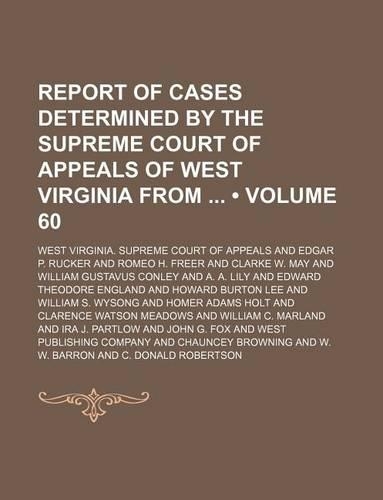 Report of Cases Determined by the Supreme Court of Appeals of West Virginia from (Volume 60): (English)