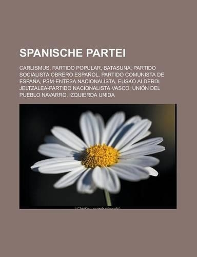 Spanische Partei: Carlismus, Partido Popular, Batasuna, Partido Socialista Obrero Espanol, Partido Comunista de Espana, Psm-Entesa Nacionalista, Eusko Alderdi Jeltzal(German)
