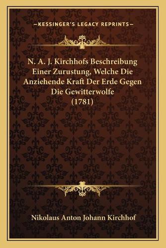 N. A. J. Kirchhofs Beschreibung Einer Zurustung, Welche Die Anziehende Kraft Der Erde Gegen Die Gewitterwolfe (1781): (German)