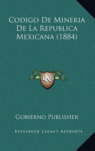 Codigo de Mineria de La Republica Mexicana (1884)