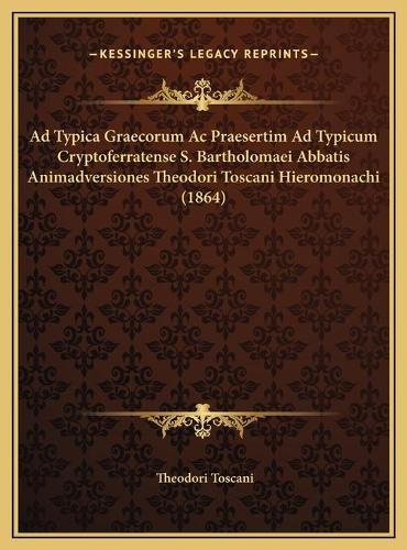 Ad Typica Graecorum Ac Praesertim Ad Typicum Cryptoferratense S. Bartholomaei Abbatis Animadversiones Theodori Toscani Hieromonachi (1864): (Latin)