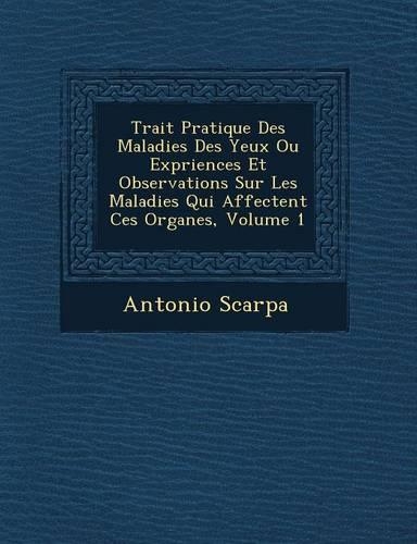 Trait Pratique Des Maladies Des Yeux Ou Exp Riences Et Observations Sur Les Maladies Qui Affectent Ces Organes, Volume 1