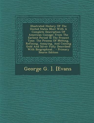 Illustrated History of the United States Mint with a Complete Description of American Coinage