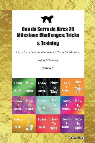 Cao da Serra de Aires 20 Milestone Challenges: Tricks & Training Cao da Serra de Aires Milestones for Tricks, Socialization, Agility & Training Volume 1