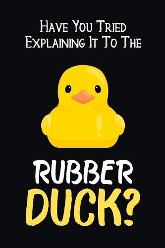 Have You Tried Explaining It To The Rubber Duck?