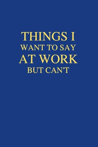 Things I Want To Say At Work But Can't: Office Gift For Coworker, Humor Notebook, Funny Joke Journal, Cool Stuff, Perfect Motivational Gag Gift - lined notebook (Fucking Brilliant Notebook