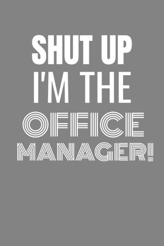 Shut Up I'm the Office Manager