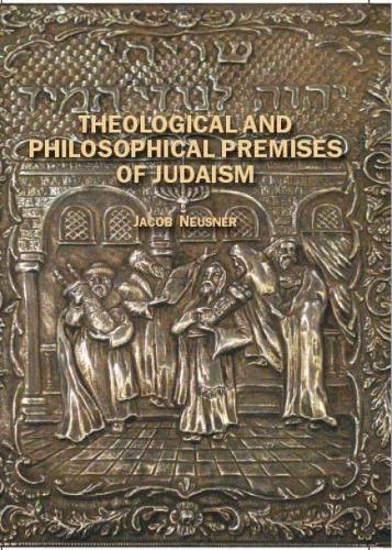 Theological and Philosophical Premises of Judaism: (Judaism and Jewish Life)