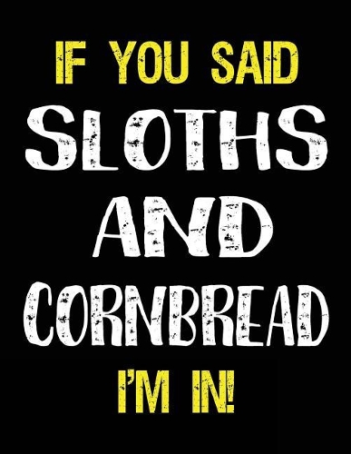 If You Said Sloths and Cornbread I'm in