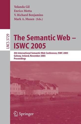 The Semantic Web – ISWC 2005: 4th International Semantic Web Conference, ISWC 2005, Galway, Ireland, November 6-10, 2005, Proceedings(3729 Lecture Notes in Computer Science)