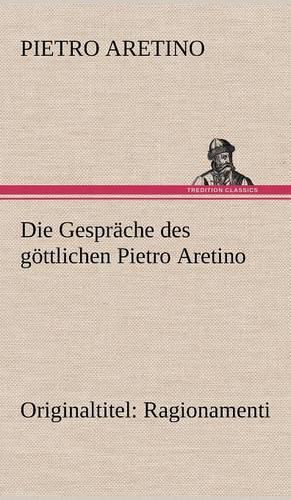 Die Gesprache Des Gottlichen Pietro Aretino: (German)