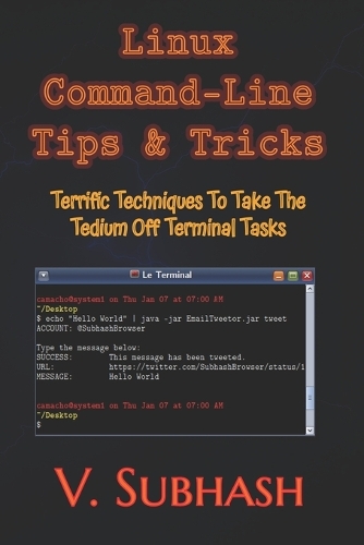 Linux Command-Line Tips & Tricks: Terrific Techniques To Take The Tedium Off Terminal Tasks