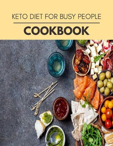 Keto Diet For Busy People Cookbook: Easy and Delicious for Weight Loss Fast, Healthy Living, Reset your Metabolism - Eat Clean, Stay Lean with Real Foods for Real Weight Loss