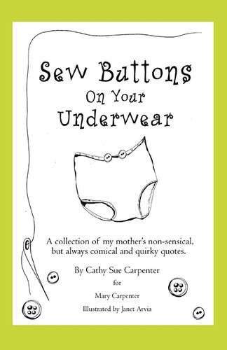 Sew Buttons on Your Underwear: A Collection of My Mother's Non-Sensical, But Always Comical Quirky Quotes.(English)