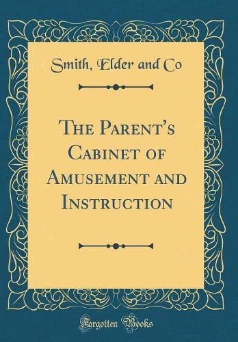 The Parent's Cabinet of Amusement and Instruction (Classic Reprint)
