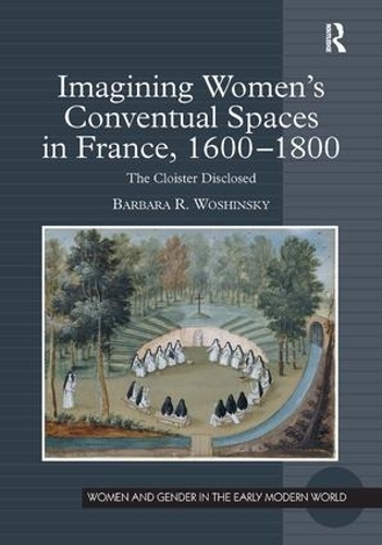 Imagining Women's Conventual Spaces in France, 1600–1800