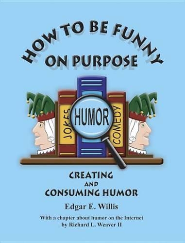 How to Be Funny on Purpose; Creating and Consuming Humor