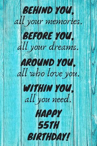 Behind You All Your Memories Before You All Your Dreams Happy 55th Birthday