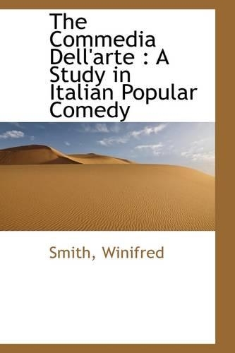 The Commedia Dell'arte: A Study in Italian Popular Comedy