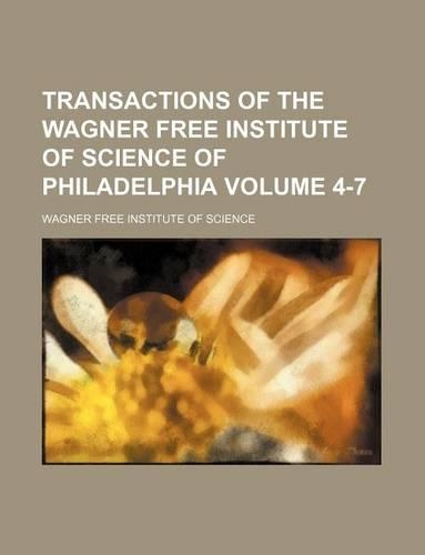 Transactions of the Wagner Free Institute of Science of Philadelphia Volume 4-7
