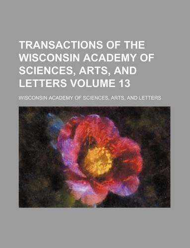 Transactions of the Wisconsin Academy of Sciences, Arts, and Letters Volume 13