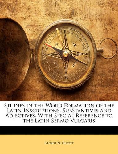 Studies in the Word Formation of the Latin Inscriptions, Substantives and Adjectives