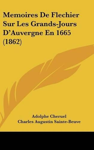 Memoires de Flechier Sur Les Grands-Jours D'Auvergne En 1665 (1862)