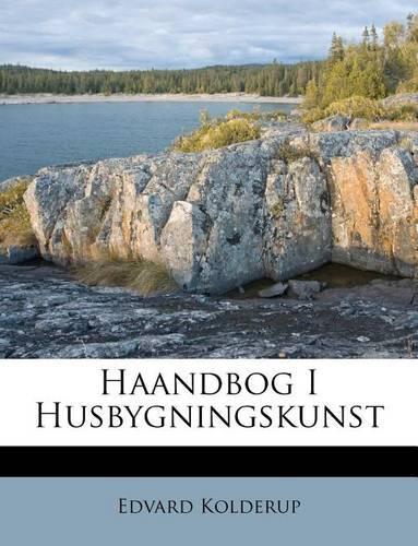 Haandbog I Husbygningskunst: (Danish)