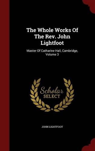 The Whole Works Of The Rev. John Lightfoot