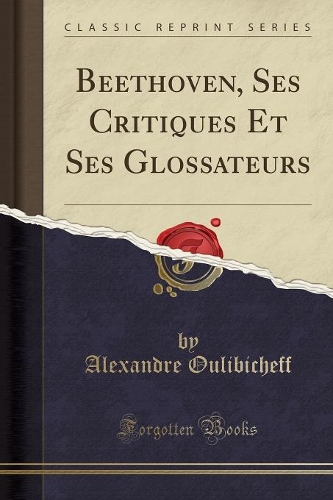 Beethoven, Ses Critiques Et Ses Glossateurs (Classic Reprint): (French)