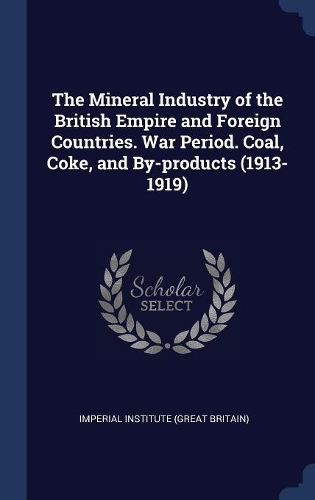 The Mineral Industry of the British Empire and Foreign Countries. War Period. Coal, Coke, and By-products (1913-1919)