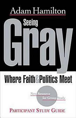 Seeing Gray: Where Faith and Politics Meet; Participant Study Guide(English)