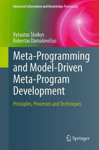 Meta-Programming and Model-Driven Meta-Program Development: Principles, Processes and Techniques(Advanced Information and Knowledge Processing)