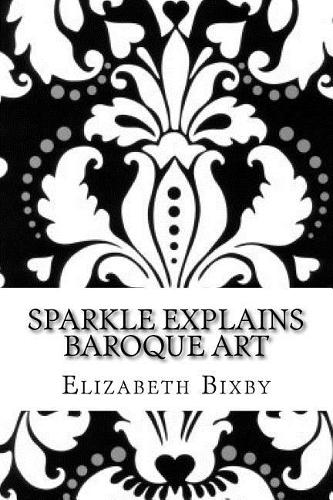 Sparkle Explains Baroque Art: (1 Sparkle Explains Art)
