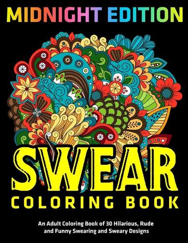 Swear Coloring Book: MIDNIGHT EDITION: An Adult Coloring Book of 30 Hilarious, Rude and Funny Swearing and Sweary Designs