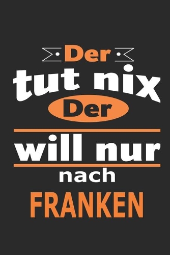 Der tut nix Der will nur nach Franken: Notizbuch mit 110 Seiten, ebenfalls Nutzung als Dekoration in Form eines Schild bzw. Poster möglich