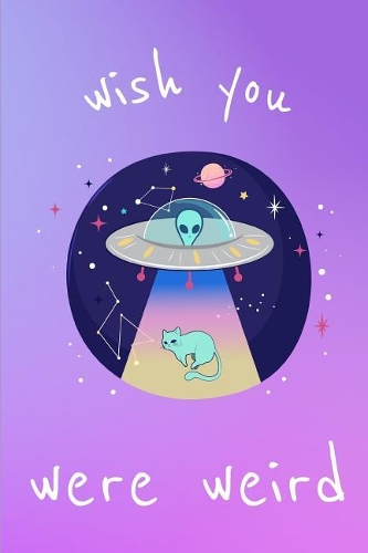 Wish You Were Weird: Alien Space Ship Cat Gender Neutral Note Pad Book for Boys & Girls