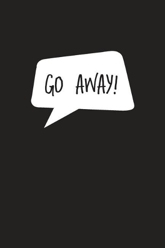 Go Away!: 6X9 Sarcastic Humor Notebook