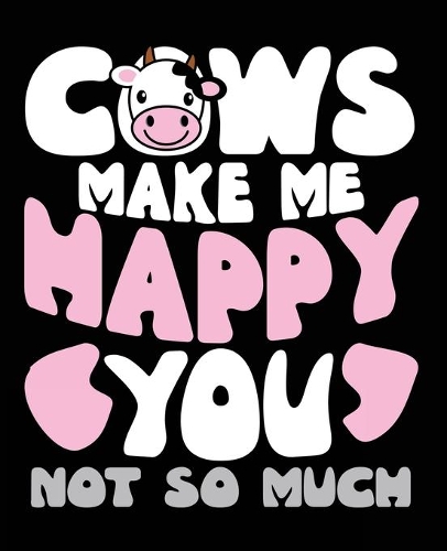 Cows Make Me Happy You Not So Much: Cows Make Me Happy Funny Cow Composition Notebook Back to School 7.5 x 9.25 Inches 100 College Ruled Pages Journal Diary Gift