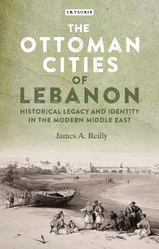 The Ottoman Cities of Lebanon: Historical Legacy and Identity in the Modern Middle East(Library of Middle East History)