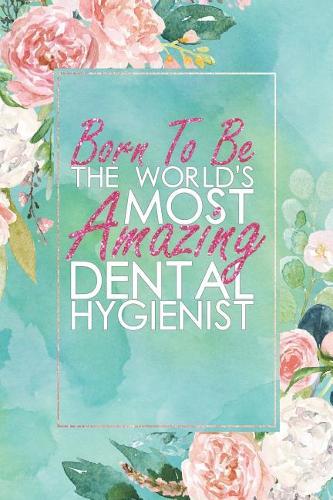 Born to Be the World's Most Amazing Dental Hygienist